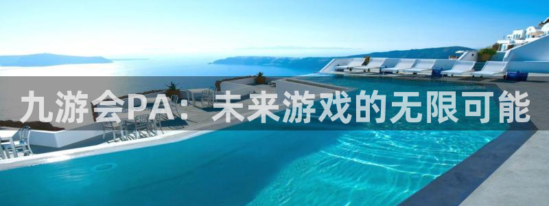 极悦娱乐注册网站app：九游会PA：未来游戏的无限可能