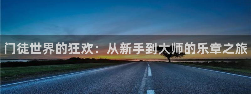 极悦娱乐3官网：门徒世界的狂欢：从新手到大师的乐章之旅