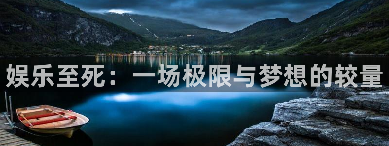 极悦娱乐注册登录入口：娱乐至死：一场极限与梦想的较量